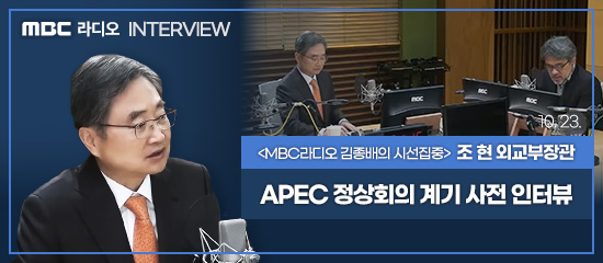 (MBC 라디오 INTERVIEW) <MBC라디오 김종배의 시선집중> 조현 외교부장관, APEC 정상회의 계기 사전 인터뷰 (10. 23.)
